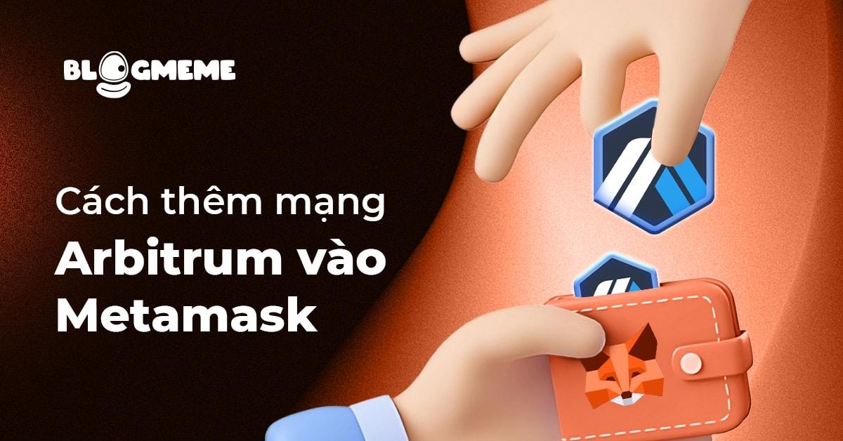 Hướng dẫn chi tiết cách thêm mạng Arbitrum vào MetaMask để tăng tốc giao dịch Crypto 2025 2 Top cách thêm mạng Arbitrum vào MetaMask để săn Airdrop miễn phí thành công 2025