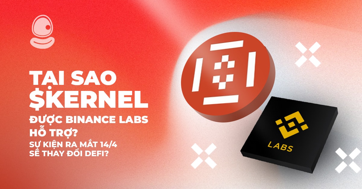 Tại sao $KERNEL được Binance Labs hỗ trợ? Sự kiện ra mắt 14/4 sẽ thay đổi DeFi?