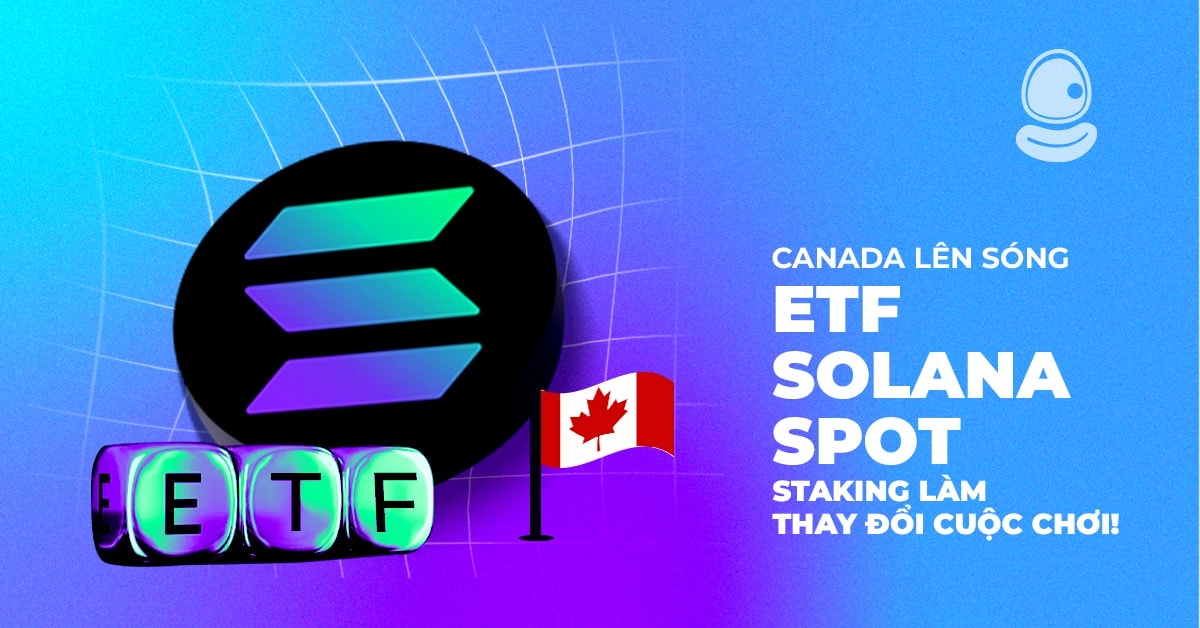 Canada lên sóng ETF Solana Spot: Staking làm thay đổi cuộc chơi!