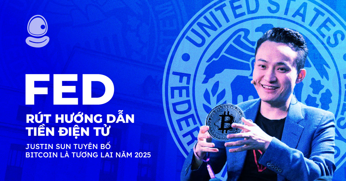 Fed rút hướng dẫn tiền điện tử: Justin Sun tuyên bố Bitcoin là tương lai năm 2025