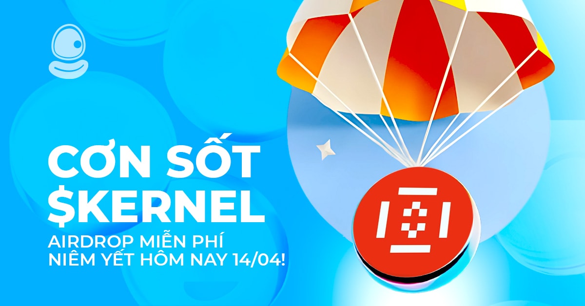 Cơn sốt $KERNEL: Airdrop miễn phí và niêm yết hôm nay 14/04!