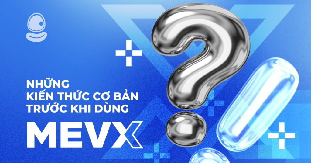 Những kiến thức cơ bản trước khi dùng MevX 1 Những kiến thức cơ bản trước khi dùng MevX
