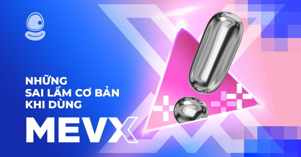 Những sai lầm cơ bản khi dùng MevX