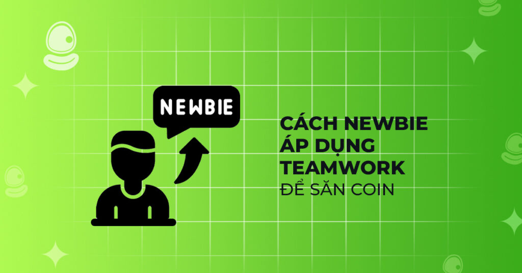 Chia sẻ từ người trong cuộc: Những cuộc săn coin đổi đời nhờ teamwork 3 Cách newbie áp dụng teamwork để săn coin