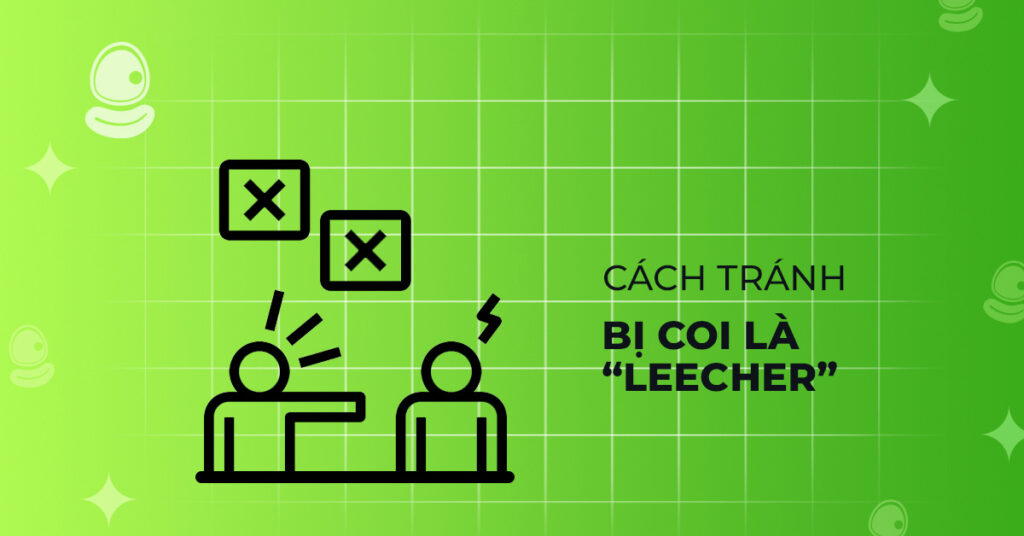 Cách đóng góp giá trị cho cộng đồng và nhận info sớm 4 Cách tránh bị coi là “leecher”
