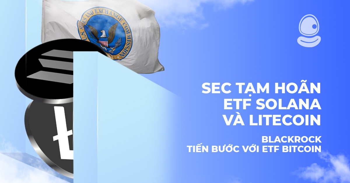 SEC tạm hoãn ETF Solana và Litecoin, BlackRock tiến bước với ETF Bitcoin 1 SEC tạm hoãn ETF Solana và Litecoin, BlackRock tiến bước với ETF Bitcoin