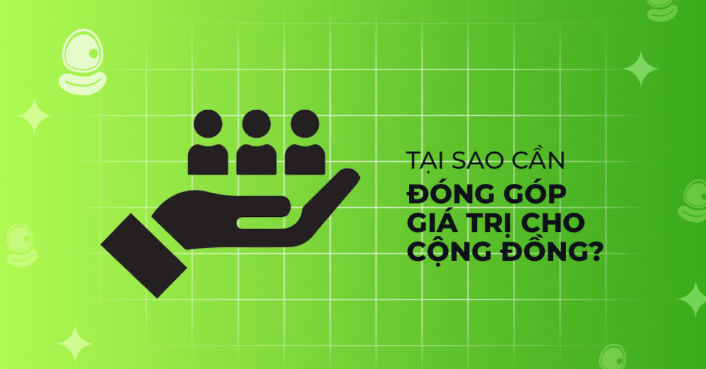 Cách đóng góp giá trị cho cộng đồng và nhận info sớm 2 Tại sao cần đóng góp giá trị cho cộng đồng?